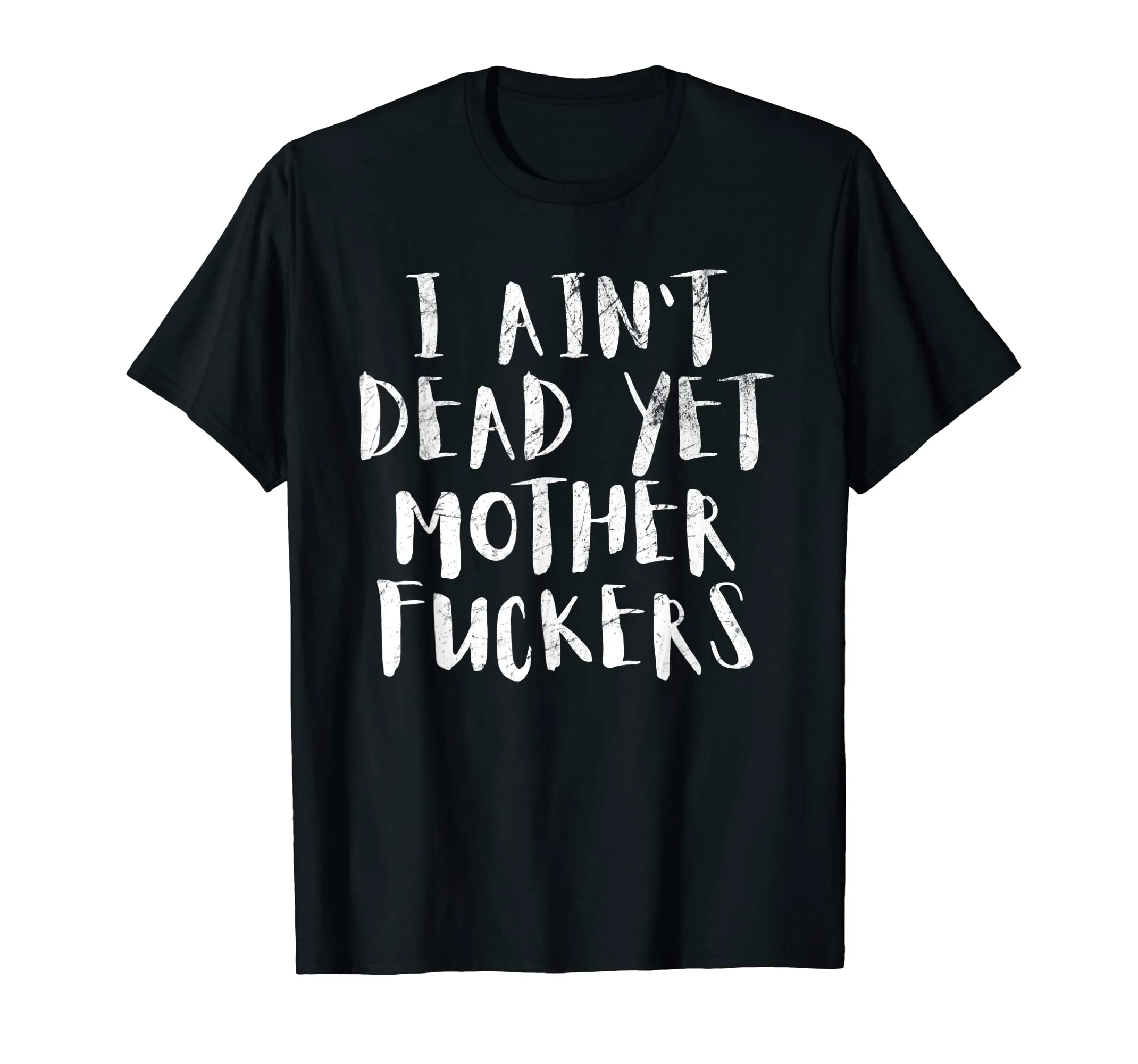 I Aint Dead Yet Mother Fuckers T-Shirt Old People Gag Gifts